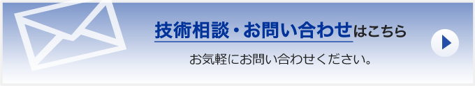 技術相談・お問い合わせはこちら。お気軽にお問い合わせください。